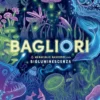 bagliori. le meraviglie nascoste della bioluminescenza. ediz. a colori
