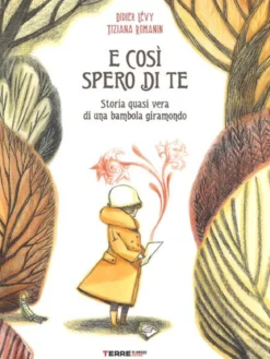 e così spero di te. storia vera di una bambola giramondo. ediz. a colori