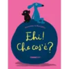 ehi! che cos'è? ediz. a colori