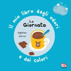 la giornata. il mio libro degli odori e dei colori. ediz. a colori