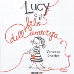 lucy e il filo dell'amicizia. ediz. a colori
