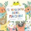 ti vogliamo bene, maestra! ediz. a colori