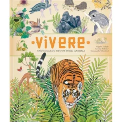 vivere. uno sguardo nuovo sugli animali. ediz. a colori